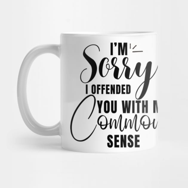 I’m Sorry I Offended You With My Common Sense Shirt by Surrealart